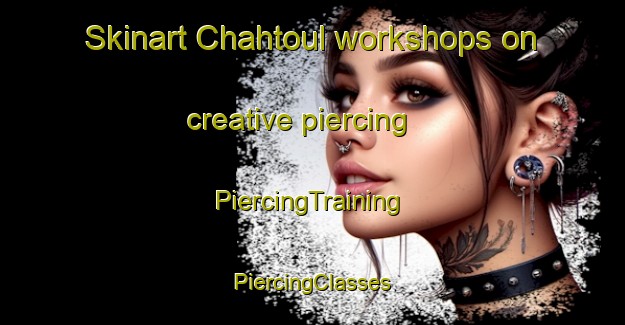 Skinart Chahtoul workshops on creative piercing | #PiercingTraining #PiercingClasses #SkinartTraining-Lebanon