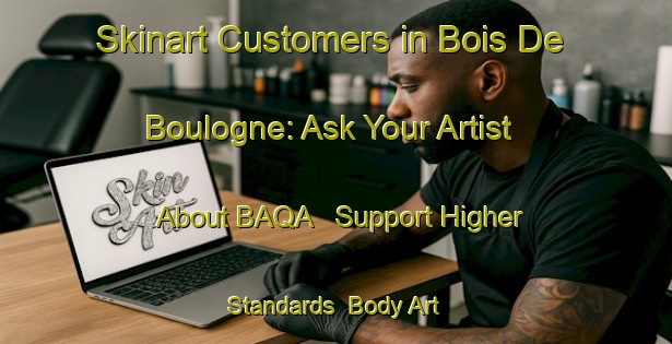 Skinart Customers in Bois De Boulogne: Ask Your Artist About BAQA - Support Higher Standards | Body Art Qualification Authority | BAQA-Lebanon