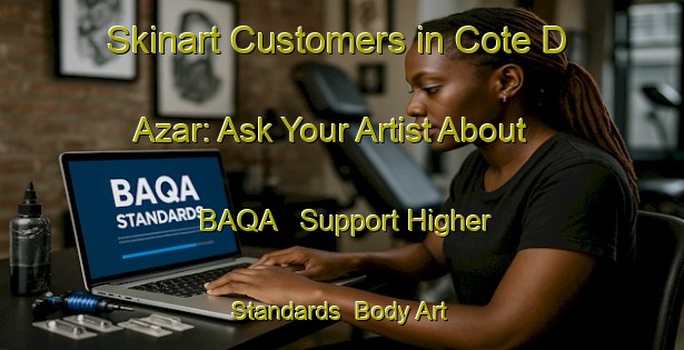 Skinart Customers in Cote D Azar: Ask Your Artist About BAQA - Support Higher Standards | Body Art Qualification Authority | BAQA-Lebanon