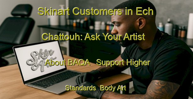 Skinart Customers in Ech Chattouh: Ask Your Artist About BAQA - Support Higher Standards | Body Art Qualification Authority | BAQA-Lebanon