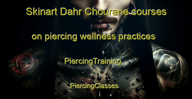Skinart Dahr Chourane courses on piercing wellness practices | PiercingTraining | PiercingClasses | SkinartTraining-Lebanon