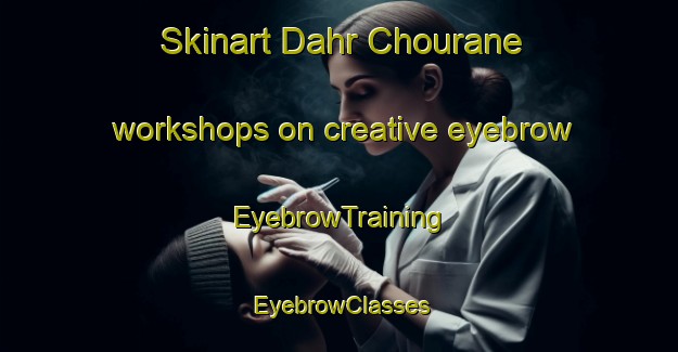 Skinart Dahr Chourane workshops on creative eyebrow | EyebrowTraining | EyebrowClasses | SkinartTraining-Lebanon