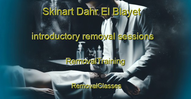 Skinart Dahr El Blayet introductory removal sessions | RemovalTraining | RemovalClasses | SkinartTraining-Lebanon