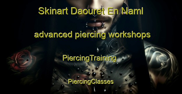 Skinart Daouret En Naml advanced piercing workshops | #PiercingTraining #PiercingClasses #SkinartTraining-Lebanon