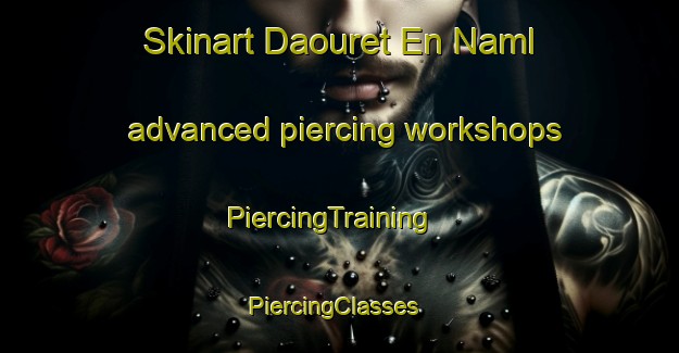 Skinart Daouret En Naml advanced piercing workshops | PiercingTraining | PiercingClasses | SkinartTraining-Lebanon