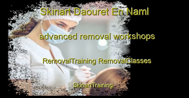 Skinart Daouret En Naml advanced removal workshops | #RemovalTraining #RemovalClasses #SkinartTraining-Lebanon