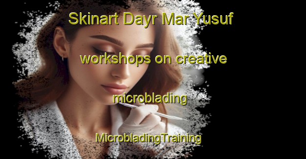 Skinart Dayr Mar Yusuf workshops on creative microblading | MicrobladingTraining | MicrobladingClasses | SkinartTraining-Lebanon