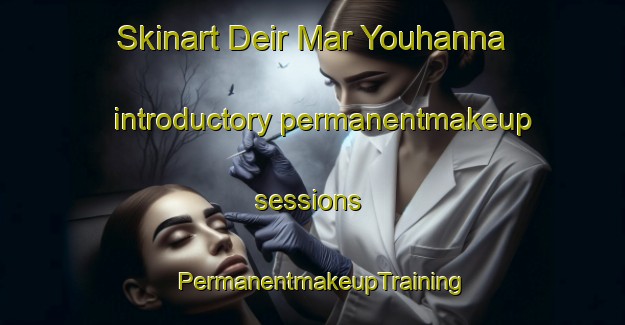 Skinart Deir Mar Youhanna introductory permanentmakeup sessions | PermanentmakeupTraining | PermanentmakeupClasses | SkinartTraining-Lebanon