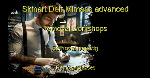 Skinart Deir Mimass advanced removal workshops | RemovalTraining | RemovalClasses | SkinartTraining-Lebanon
