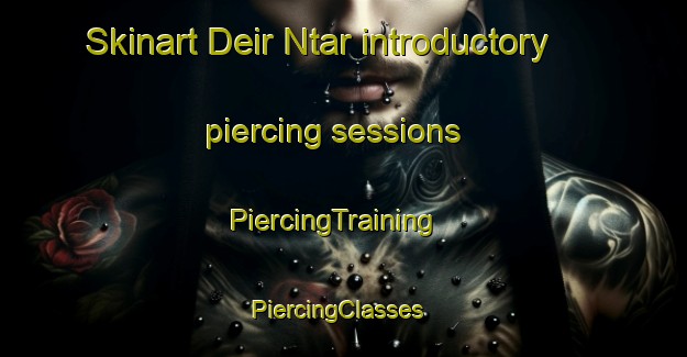 Skinart Deir Ntar introductory piercing sessions | PiercingTraining | PiercingClasses | SkinartTraining-Lebanon