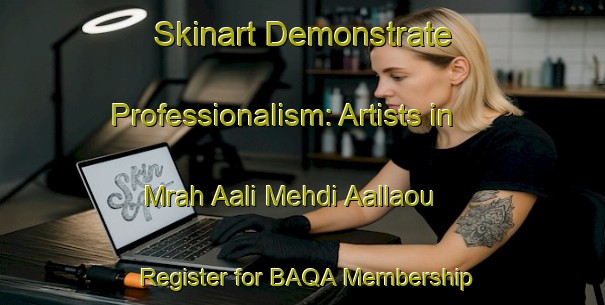 Skinart Demonstrate Professionalism: Artists in Mrah Aali Mehdi Aallaou - Register for BAQA Membership | Body Art Qualification Authority | BAQA-Lebanon