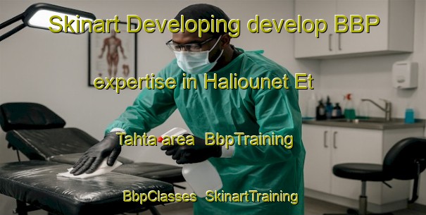 Skinart Developing develop BBP expertise in Haliounet Et Tahta area | BbpTraining | BbpClasses | SkinartTraining-Lebanon