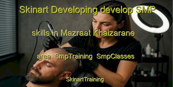 Skinart Developing develop SMP skills in Mazraat Khaizarane area | SmpTraining | SmpClasses | SkinartTraining-Lebanon