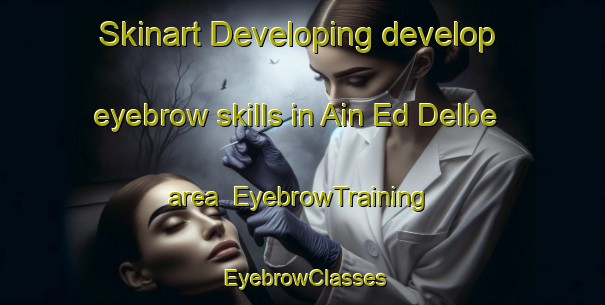 Skinart Developing develop eyebrow skills in Ain Ed Delbe area | EyebrowTraining | EyebrowClasses | SkinartTraining-Lebanon