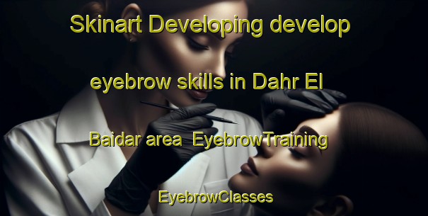 Skinart Developing develop eyebrow skills in Dahr El Baidar area | EyebrowTraining | EyebrowClasses | SkinartTraining-Lebanon