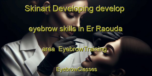 Skinart Developing develop eyebrow skills in Er Raouda area | EyebrowTraining | EyebrowClasses | SkinartTraining-Lebanon