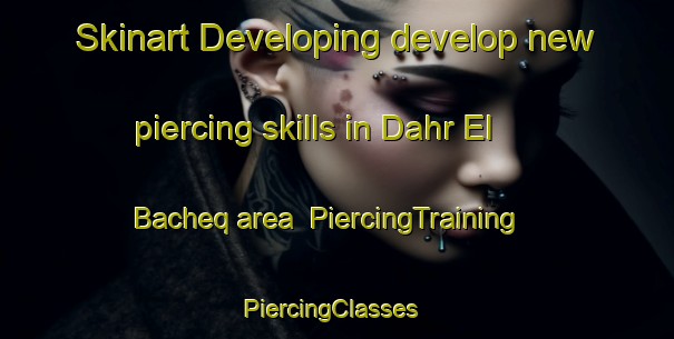 Skinart Developing develop new piercing skills in Dahr El Bacheq area | PiercingTraining | PiercingClasses | SkinartTraining-Lebanon