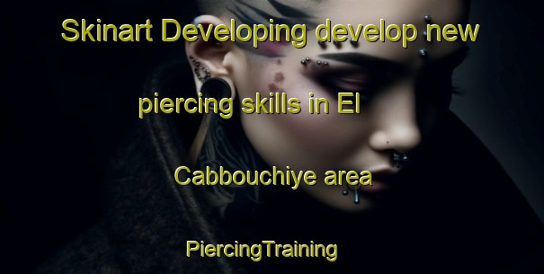 Skinart Developing develop new piercing skills in El Cabbouchiye area | PiercingTraining | PiercingClasses | SkinartTraining-Lebanon