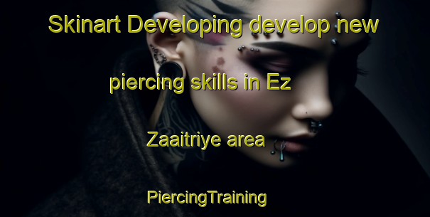 Skinart Developing develop new piercing skills in Ez Zaaitriye area | PiercingTraining | PiercingClasses | SkinartTraining-Lebanon