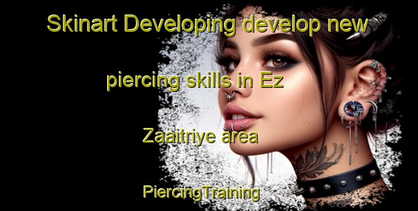 Skinart Developing develop new piercing skills in Ez Zaaitriye area | PiercingTraining | PiercingClasses | SkinartTraining-Lebanon