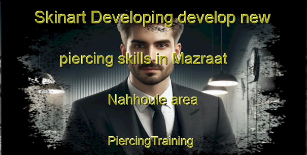 Skinart Developing develop new piercing skills in Mazraat Nahhoule area | #PiercingTraining #PiercingClasses #SkinartTraining-Lebanon