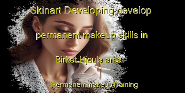 Skinart Developing develop permanent makeup skills in Birket Hjoula area | PermanentmakeupTraining | PermanentmakeupClasses | SkinartTraining-Lebanon