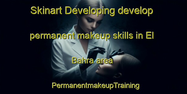 Skinart Developing develop permanent makeup skills in El Bahra area | PermanentmakeupTraining | PermanentmakeupClasses | SkinartTraining-Lebanon