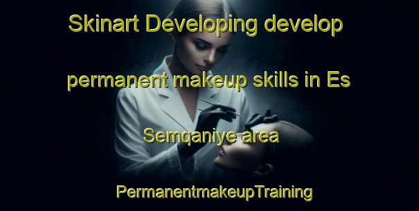 Skinart Developing develop permanent makeup skills in Es Semqaniye area | PermanentmakeupTraining | PermanentmakeupClasses | SkinartTraining-Lebanon