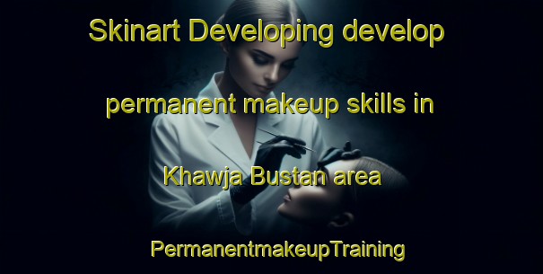 Skinart Developing develop permanent makeup skills in Khawja Bustan area | PermanentmakeupTraining | PermanentmakeupClasses | SkinartTraining-Lebanon