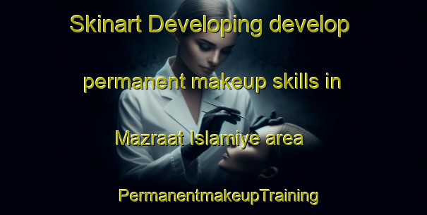 Skinart Developing develop permanent makeup skills in Mazraat Islamiye area | PermanentmakeupTraining | PermanentmakeupClasses | SkinartTraining-Lebanon