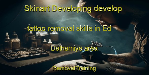 Skinart Developing develop tattoo removal skills in Ed Dalhamiye area | RemovalTraining | RemovalClasses | SkinartTraining-Lebanon