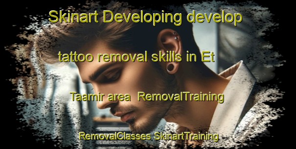 Skinart Developing develop tattoo removal skills in Et Taamir area | #RemovalTraining #RemovalClasses #SkinartTraining-Lebanon