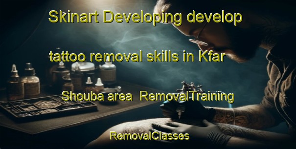 Skinart Developing develop tattoo removal skills in Kfar Shouba area | RemovalTraining | RemovalClasses | SkinartTraining-Lebanon