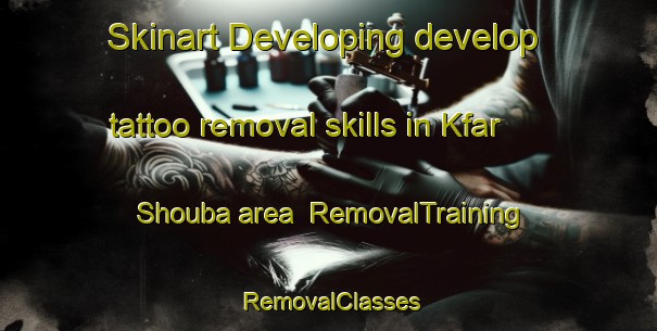 Skinart Developing develop tattoo removal skills in Kfar Shouba area | RemovalTraining | RemovalClasses | SkinartTraining-Lebanon