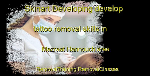 Skinart Developing develop tattoo removal skills in Mazraat Hannouch area | #RemovalTraining #RemovalClasses #SkinartTraining-Lebanon