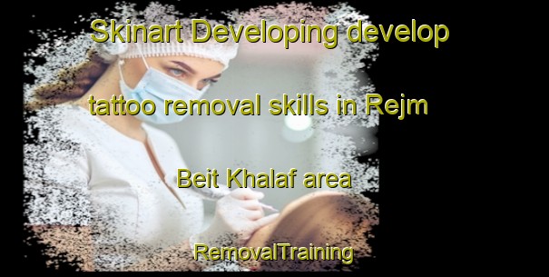 Skinart Developing develop tattoo removal skills in Rejm Beit Khalaf area | RemovalTraining | RemovalClasses | SkinartTraining-Lebanon