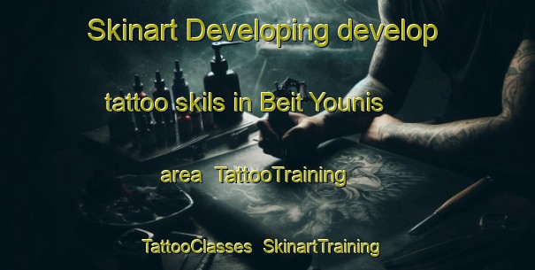 Skinart Developing develop tattoo skils in Beit Younis area | TattooTraining | TattooClasses | SkinartTraining-Lebanon