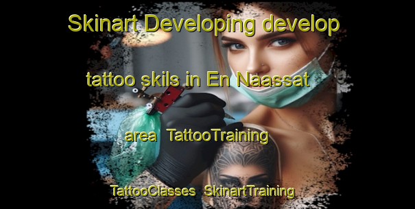 Skinart Developing develop tattoo skils in En Naassat area | TattooTraining | TattooClasses | SkinartTraining-Lebanon