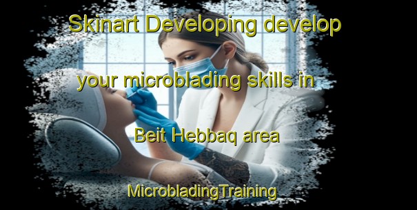 Skinart Developing develop your microblading skills in Beit Hebbaq area | MicrobladingTraining | MicrobladingClasses | SkinartTraining-Lebanon