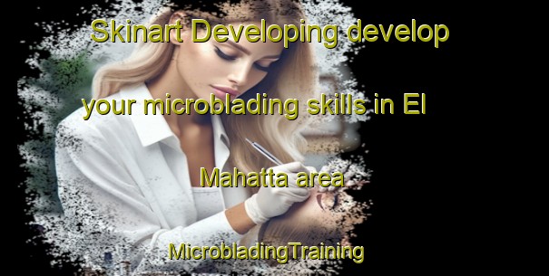 Skinart Developing develop your microblading skills in El Mahatta area | MicrobladingTraining | MicrobladingClasses | SkinartTraining-Lebanon
