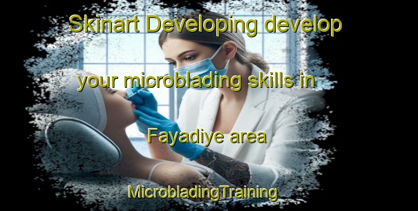 Skinart Developing develop your microblading skills in Fayadiye area | MicrobladingTraining | MicrobladingClasses | SkinartTraining-Lebanon