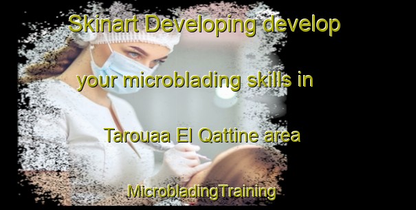 Skinart Developing develop your microblading skills in Tarouaa El Qattine area | MicrobladingTraining | MicrobladingClasses | SkinartTraining-Lebanon
