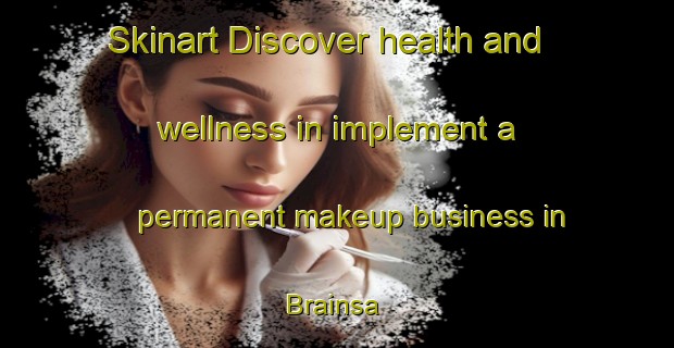 Skinart Discover health and wellness in implement a permanent makeup business in Brainsa | PermanentmakeupTraining | PermanentmakeupClasses | SkinartTraining-Lebanon