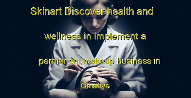 Skinart Discover health and wellness in implement a permanent makeup business in Qmatiye | PermanentmakeupTraining | PermanentmakeupClasses | SkinartTraining-Lebanon