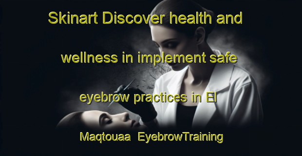 Skinart Discover health and wellness in implement safe eyebrow practices in El Maqtouaa | EyebrowTraining | EyebrowClasses | SkinartTraining-Lebanon