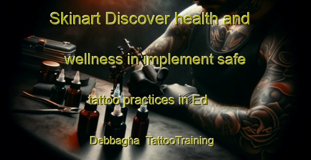 Skinart Discover health and wellness in implement safe tattoo practices in Ed Debbagha | TattooTraining | TattooClasses | SkinartTraining-Lebanon