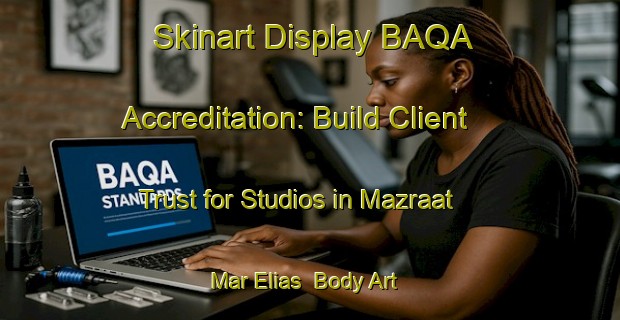 Skinart Display BAQA Accreditation: Build Client Trust for Studios in Mazraat Mar Elias | Body Art Qualification Authority | BAQA-Lebanon