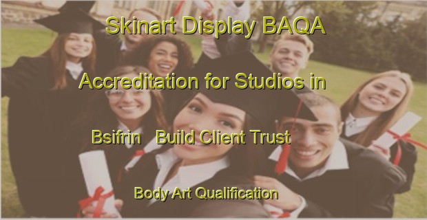 Skinart Display BAQA Accreditation for Studios in Bsifrin - Build Client Trust | Body Art Qualification Authority | BAQA-Lebanon