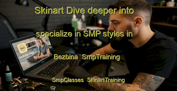 Skinart Dive deeper into specialize in SMP styles in Bezbina | SmpTraining | SmpClasses | SkinartTraining-Lebanon