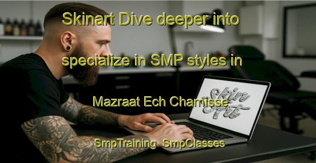 Skinart Dive deeper into specialize in SMP styles in Mazraat Ech Chamisse | SmpTraining | SmpClasses | SkinartTraining-Lebanon